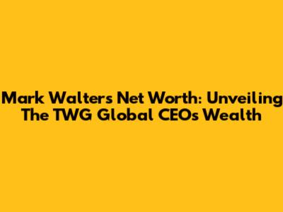 Mark Walter's Net Worth: Unveiling The TWG Global CEO's Wealth