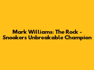Mark Williams: The Rock - Snooker's Unbreakable Champion