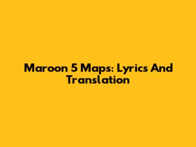 Maroon 5 Maps: Lyrics And Translation