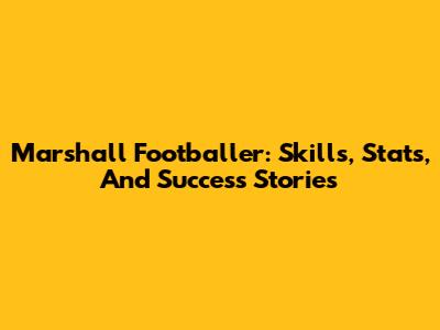 Marshall Footballer: Skills, Stats, And Success Stories