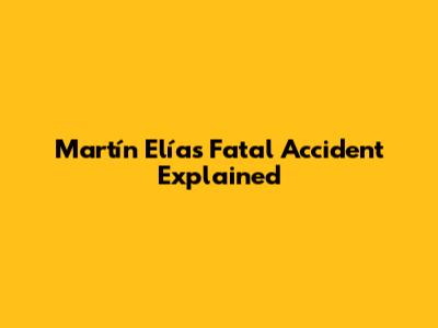 Martín Elías' Fatal Accident Explained