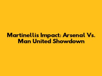 Martinelli's Impact: Arsenal Vs. Man United Showdown
