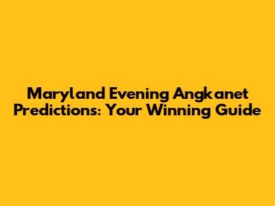 Maryland Evening Angkanet Predictions: Your Winning Guide