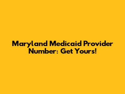 Maryland Medicaid Provider Number: Get Yours!