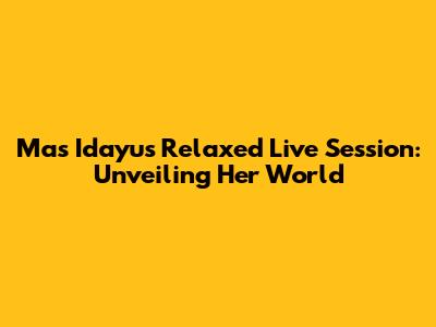 Mas Idayu's Relaxed Live Session: Unveiling Her World