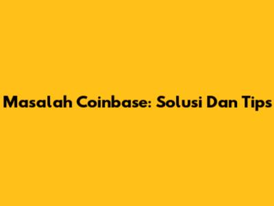 Masalah Coinbase: Solusi Dan Tips