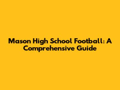 Mason High School Football: A Comprehensive Guide