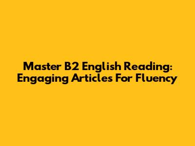 Master B2 English Reading: Engaging Articles For Fluency