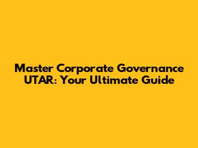 Master Corporate Governance UTAR: Your Ultimate Guide