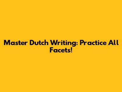 Master Dutch Writing: Practice All Facets!