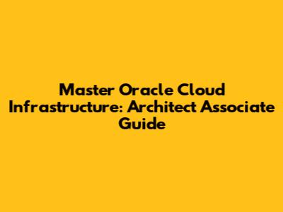 Master Oracle Cloud Infrastructure: Architect Associate Guide