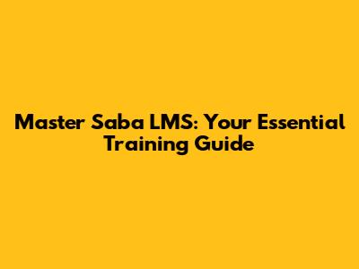Master Saba LMS: Your Essential Training Guide