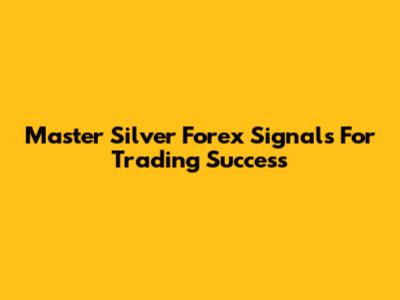 Master Silver Forex Signals For Trading Success