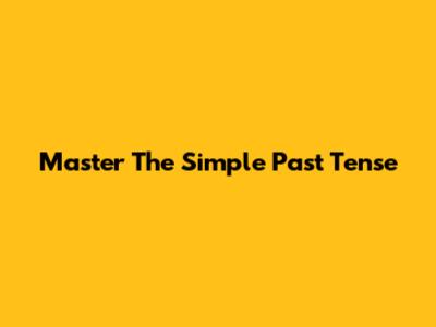 Master The Simple Past Tense
