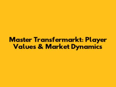 Master Transfermarkt: Player Values & Market Dynamics