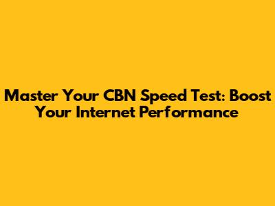 Master Your CBN Speed Test: Boost Your Internet Performance