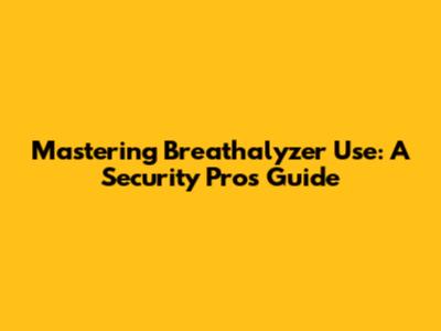 Mastering Breathalyzer Use: A Security Pro's Guide