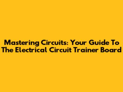 Mastering Circuits: Your Guide To The Electrical Circuit Trainer Board