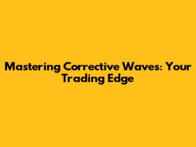 Mastering Corrective Waves: Your Trading Edge