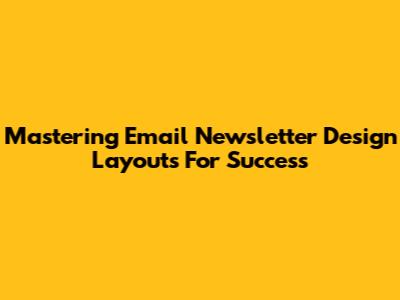 Mastering Email Newsletter Design Layouts For Success