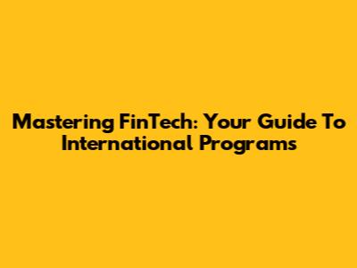 Mastering FinTech: Your Guide To International Programs