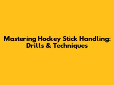Mastering Hockey Stick Handling: Drills & Techniques