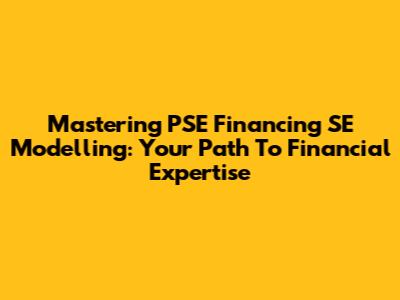 Mastering PSE Financing SE Modelling: Your Path To Financial Expertise