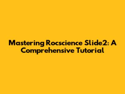 Mastering Rocscience Slide2: A Comprehensive Tutorial