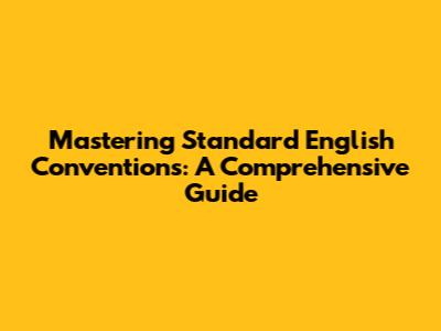 Mastering Standard English Conventions: A Comprehensive Guide