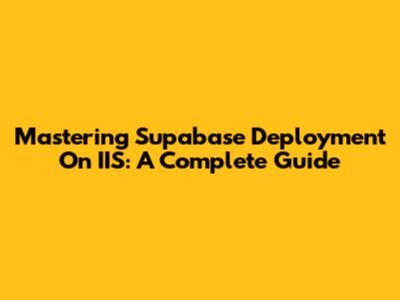 Mastering Supabase Deployment On IIS: A Complete Guide
