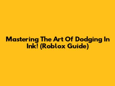 Mastering The Art Of Dodging In Ink! (Roblox Guide)