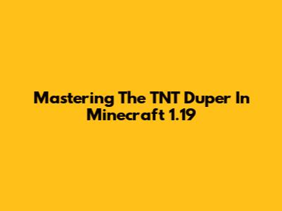 Mastering The TNT Duper In Minecraft 1.19