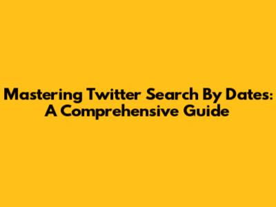 Mastering Twitter Search By Dates: A Comprehensive Guide