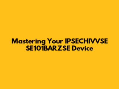Mastering Your IPSECHIVVSE SE101BARZSE Device