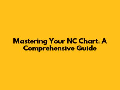 Mastering Your NC Chart: A Comprehensive Guide