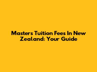 Masters Tuition Fees In New Zealand: Your Guide