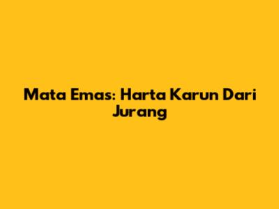 Mata Emas: Harta Karun Dari Jurang