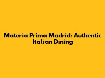 Materia Prima Madrid: Authentic Italian Dining