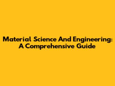 Material Science And Engineering: A Comprehensive Guide