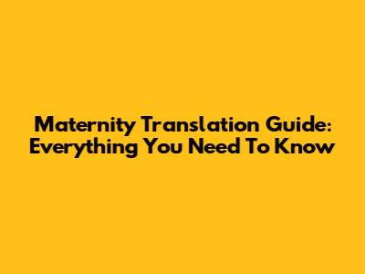 Maternity Translation Guide: Everything You Need To Know