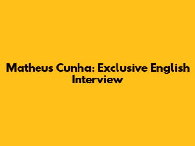 Matheus Cunha: Exclusive English Interview