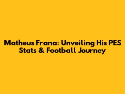 Matheus Frana: Unveiling His PES Stats & Football Journey