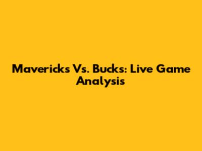 Mavericks Vs. Bucks: Live Game Analysis