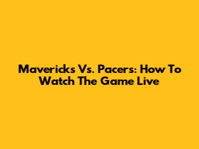 Mavericks Vs. Pacers: How To Watch The Game Live