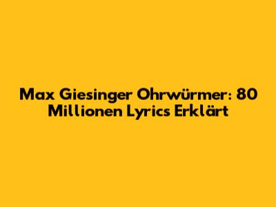 Max Giesinger Ohrwürmer: 80 Millionen Lyrics Erklärt