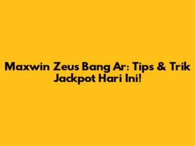 Maxwin Zeus Bang Ar: Tips & Trik Jackpot Hari Ini!