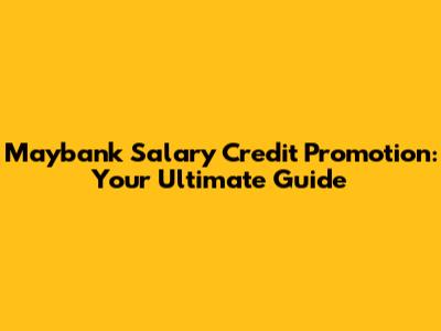 Maybank Salary Credit Promotion: Your Ultimate Guide
