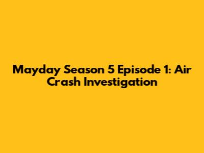 Mayday Season 5 Episode 1: Air Crash Investigation