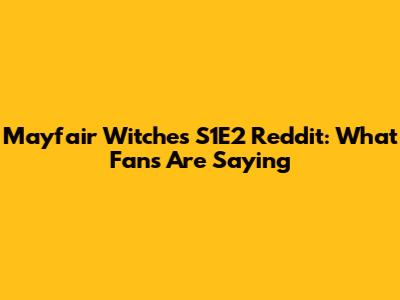 Mayfair Witches S1E2 Reddit: What Fans Are Saying