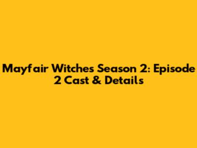 Mayfair Witches Season 2: Episode 2 Cast & Details